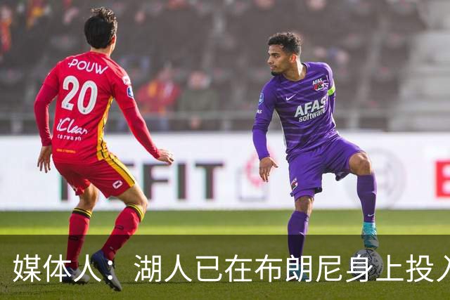 媒体人：湖人已在布朗尼身上投入颇多 或将优先裁掉克内克特