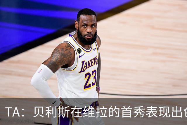 TA：贝利斯在维拉的首秀表现出色，但未来等待他的考验会严峻得多